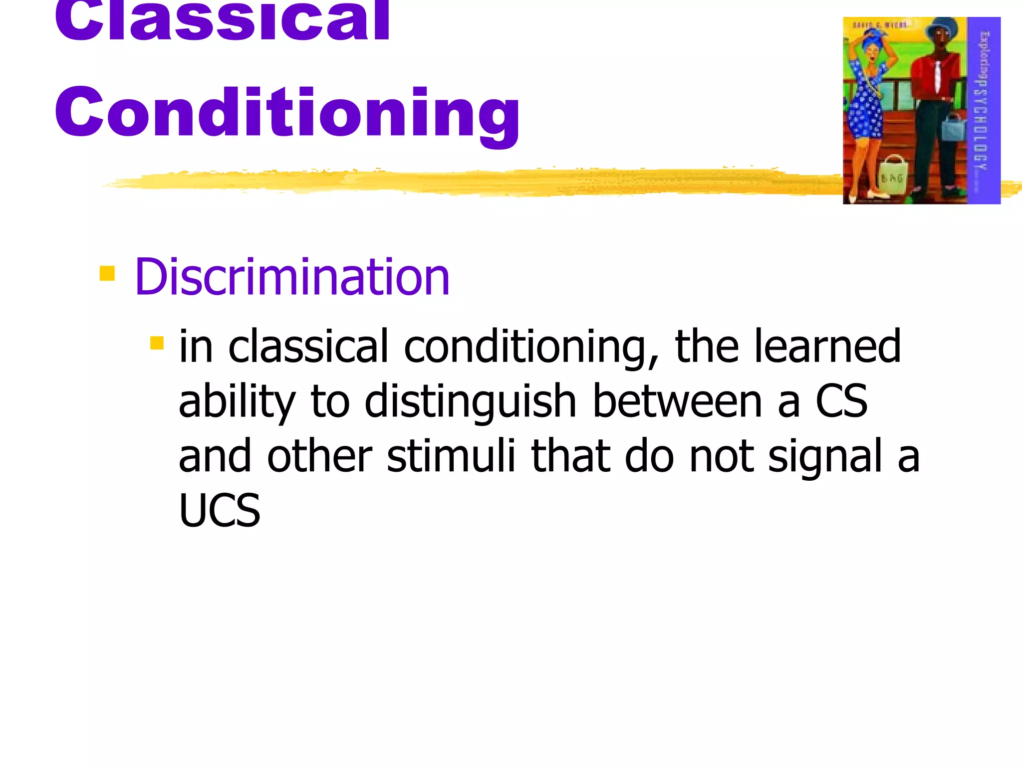 Classical Conditioning Discrimination in classical conditioning, the learned ability to distinguish between a CS and other stimuli that do not signal a UCS 