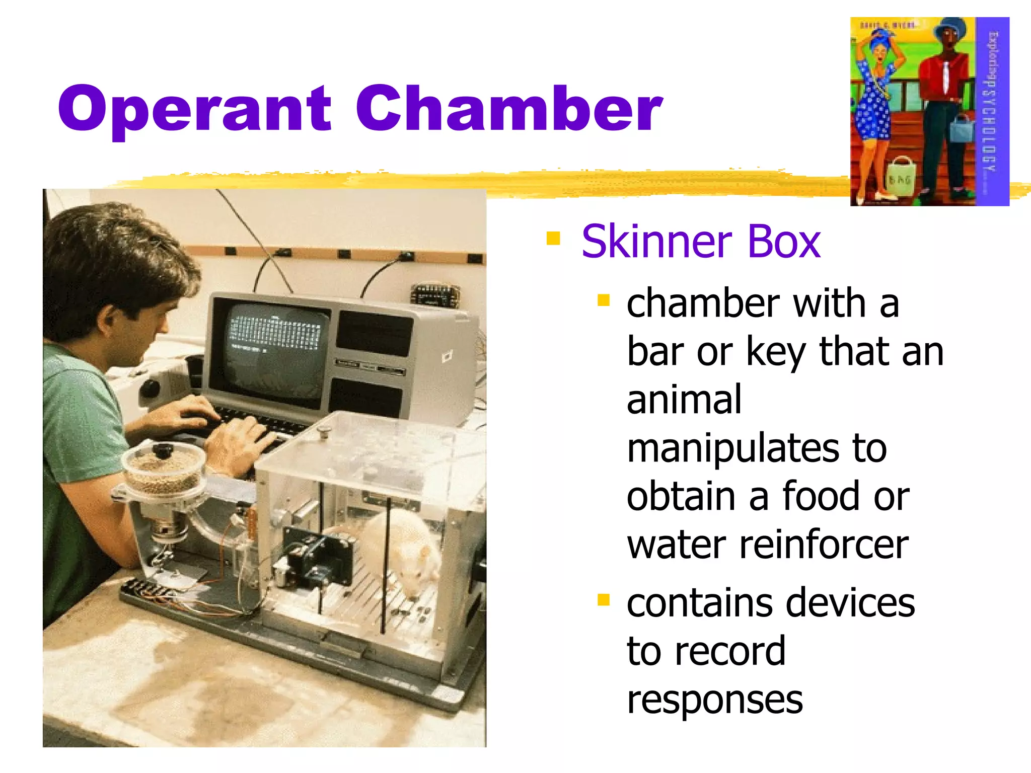 Operant Chamber Skinner Box chamber with a bar or key that an animal manipulates to obtain a food or water reinforcer contains devices to record responses 
