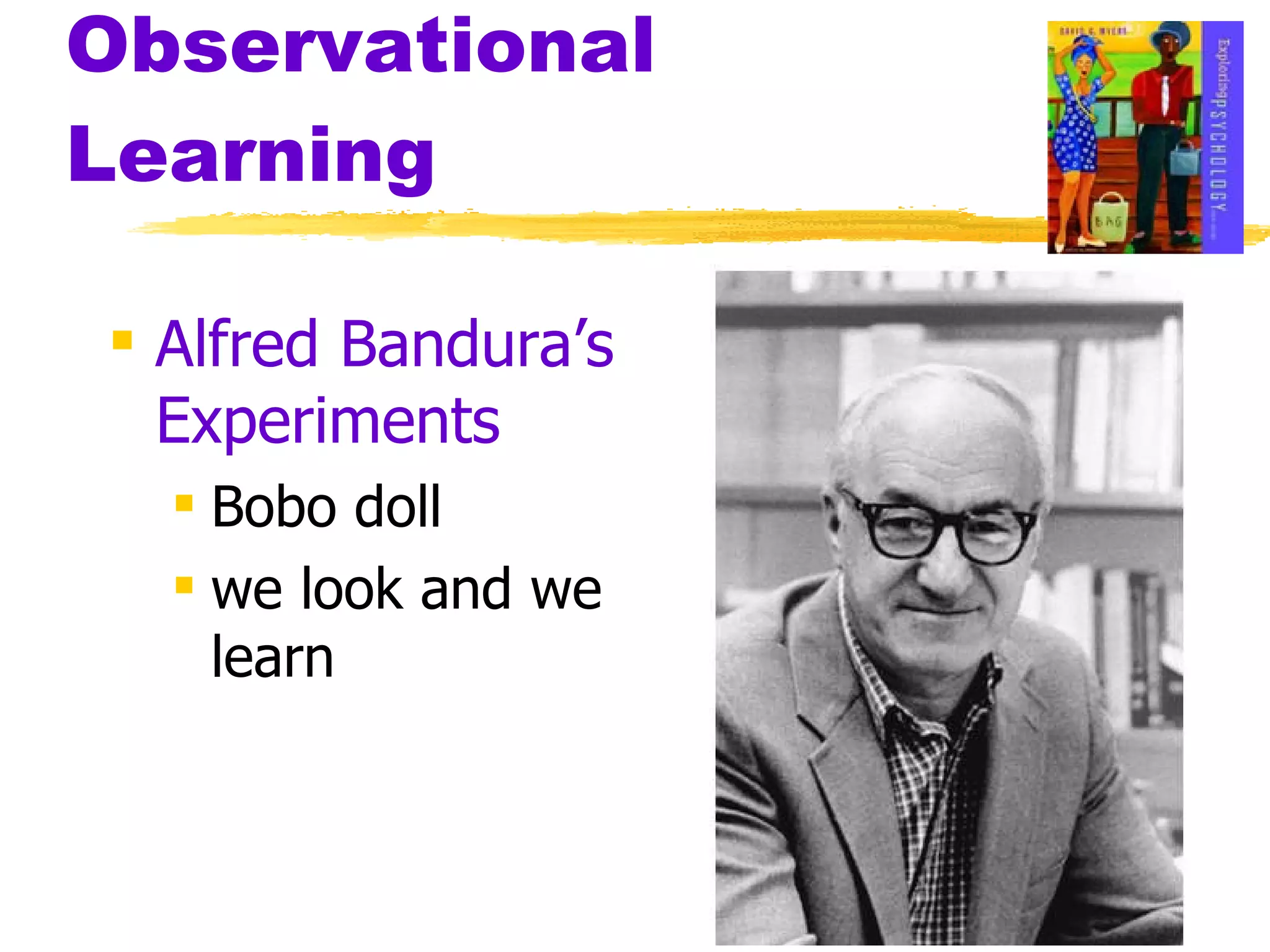 Observational Learning Alfred Bandura’s Experiments Bobo doll we look and we learn 