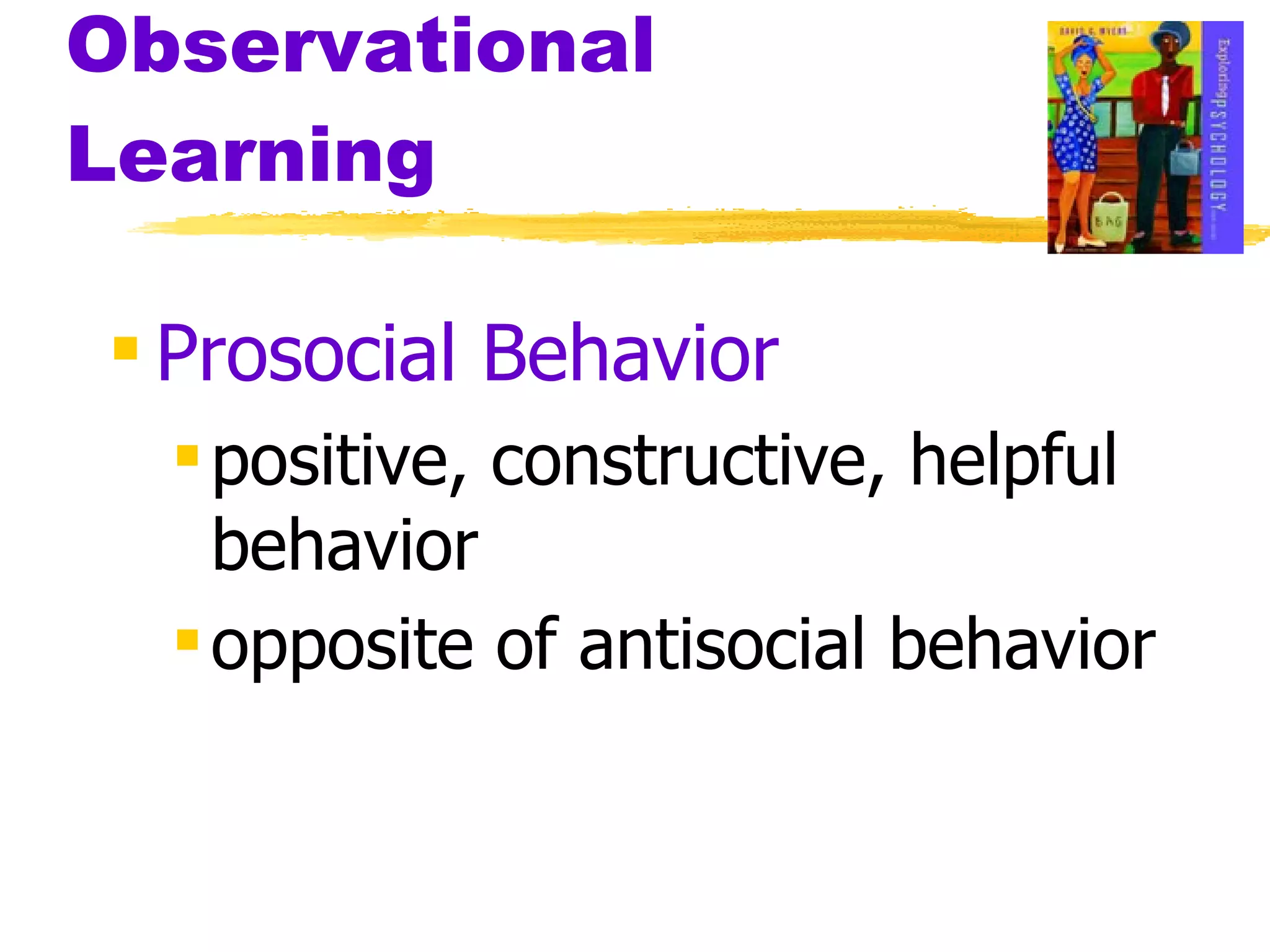 Observational Learning Prosocial Behavior positive, constructive, helpful behavior opposite of antisocial behavior   