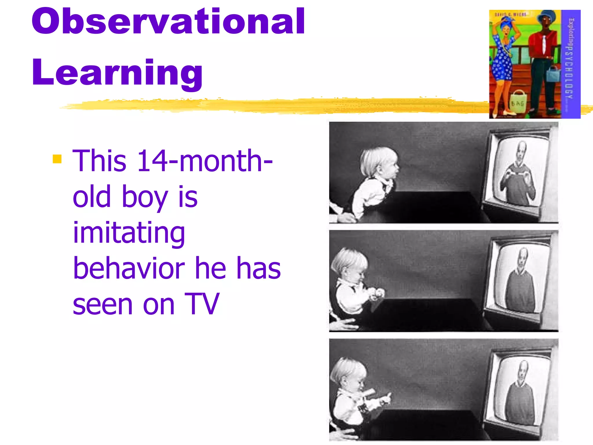 Observational Learning This 14-month-old boy is imitating behavior he has seen on TV 