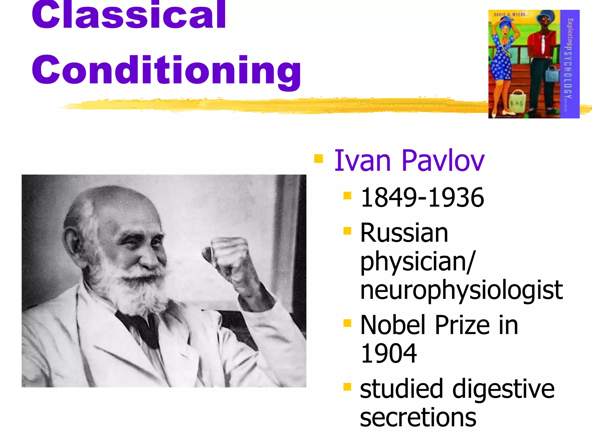 Classical Conditioning Ivan Pavlov   1849-1936 Russian physician/ neurophysiologist Nobel Prize in 1904 studied digestive secretions 