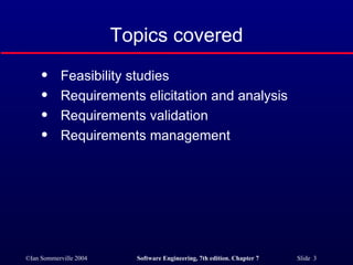 Topics covered Feasibility studies Requirements elicitation and analysis Requirements validation Requirements management 