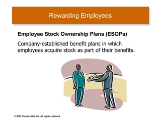 Rewarding Employees  Employee Stock Ownership Plans (ESOPs) Company-established benefit plans in which employees acquire stock as part of their benefits. 