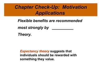 © 2007 Prentice Hall Inc. All rights reserved. Flexible benefits are recommended most strongly by  __________ Theory. Chapter Check-Up:  Motivation Applications  Expectancy theory  suggests that individuals should be rewarded with something they value.  