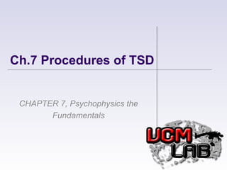 Ch.7 Procedures of TSD CHAPTER 7, Psychophysics the Fundamentals 