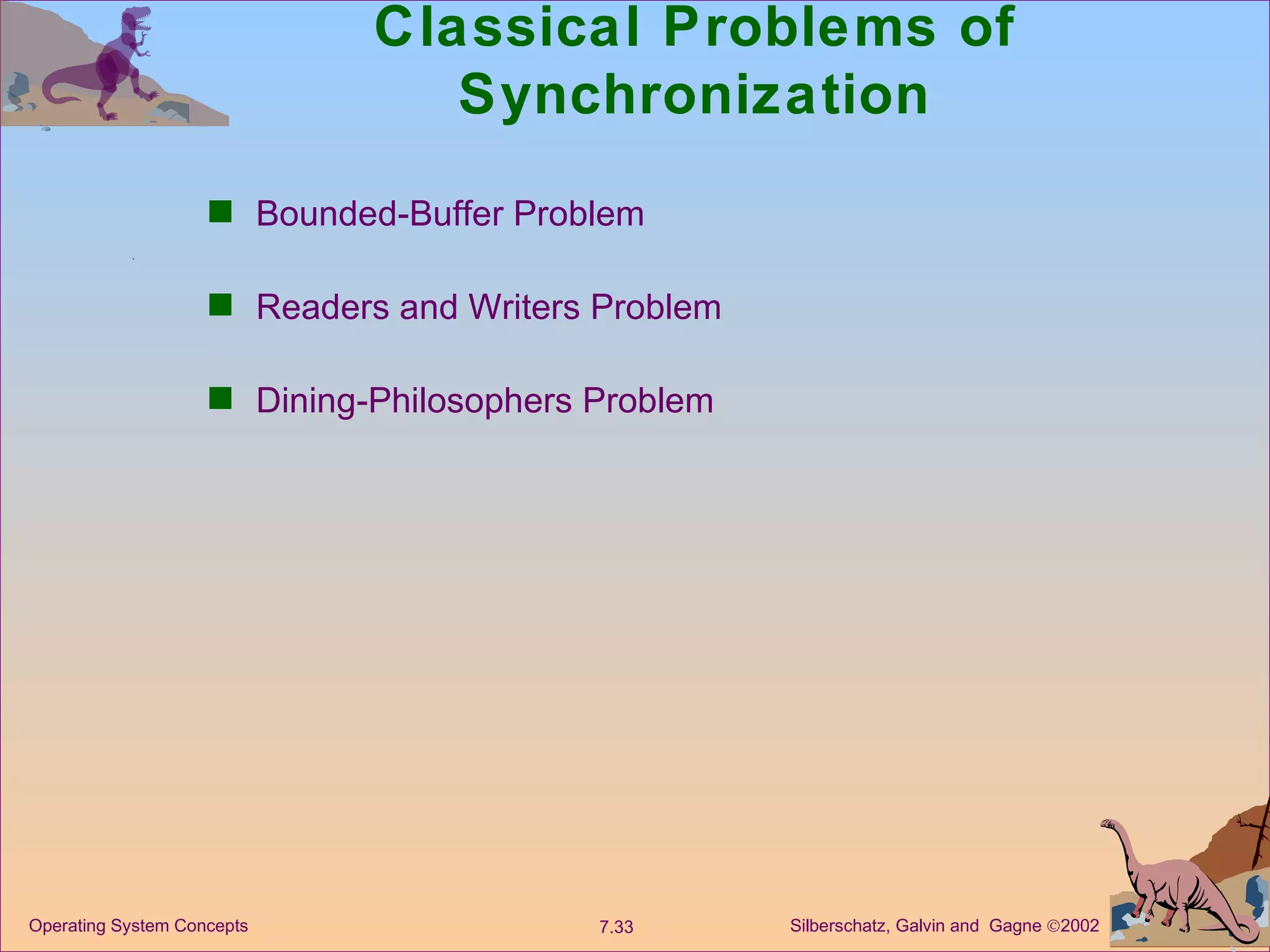 Classical Problems of Synchronization Bounded-Buffer Problem Readers and Writers Problem Dining-Philosophers Problem 