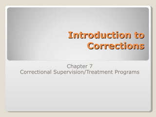 Introduction to Corrections Chapter 7 Correctional Supervision/Treatment Programs 