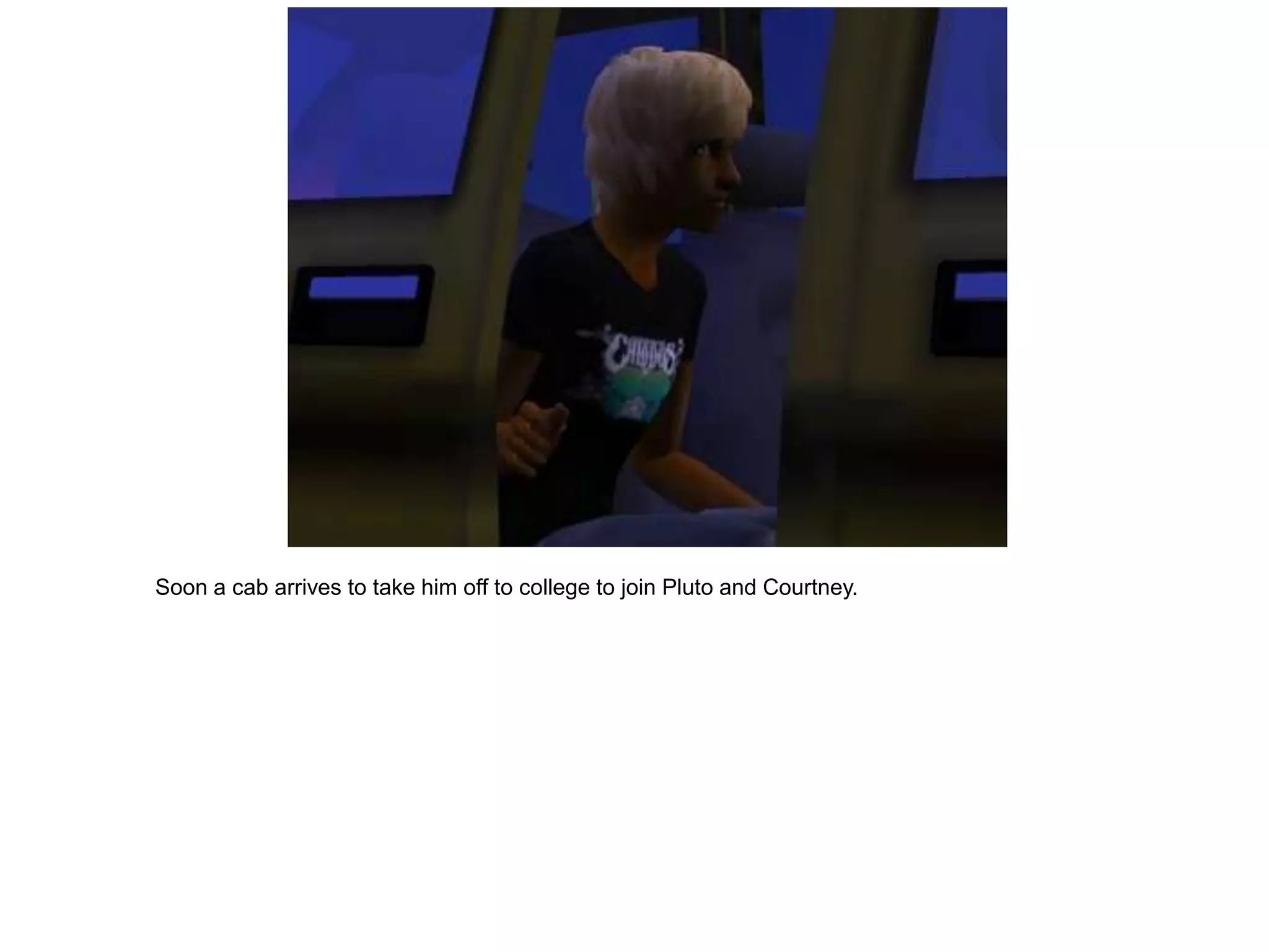 Soon a cab arrives to take him off to college to join Pluto and Courtney.
 