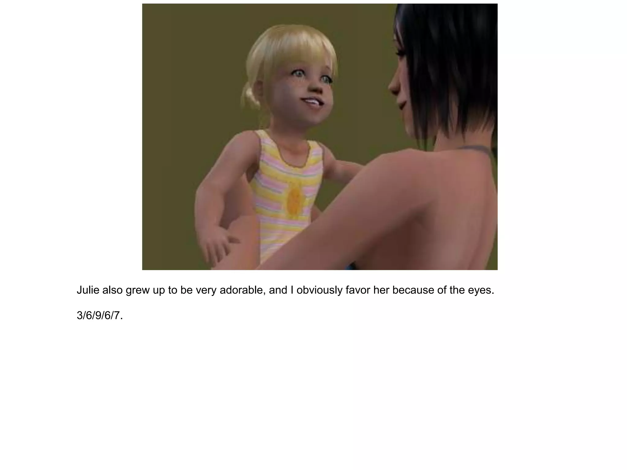 Julie also grew up to be very adorable, and I obviously favor her because of the eyes.

3/6/9/6/7.
 