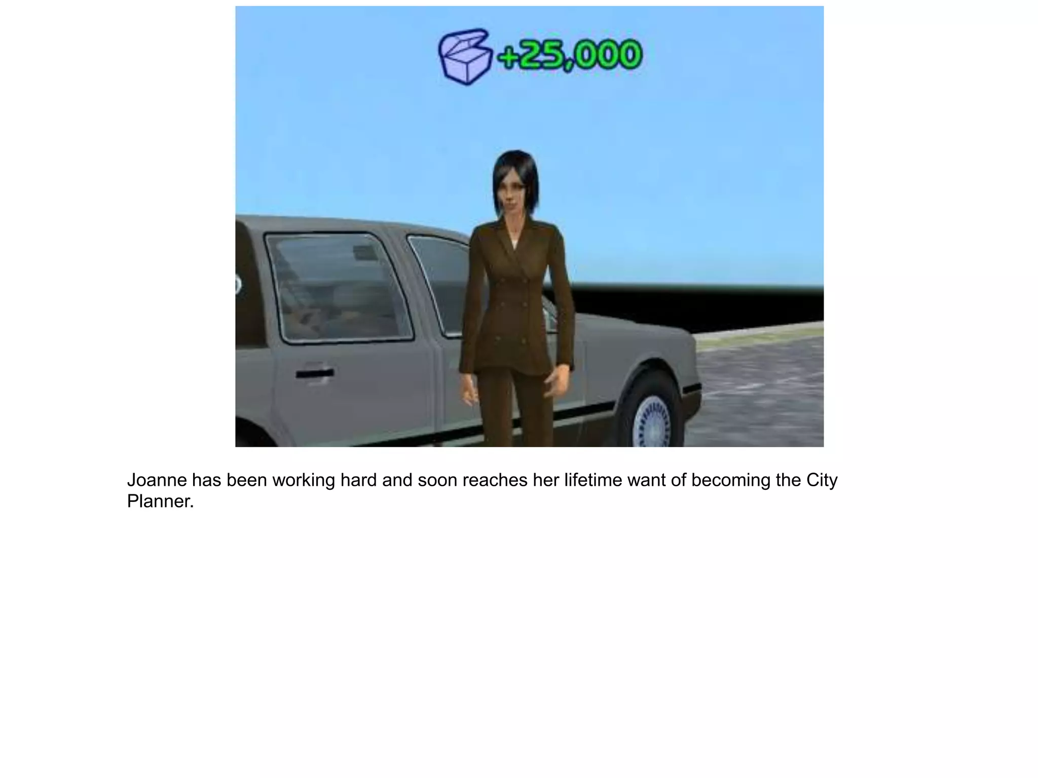 Joanne has been working hard and soon reaches her lifetime want of becoming the City
Planner.
 