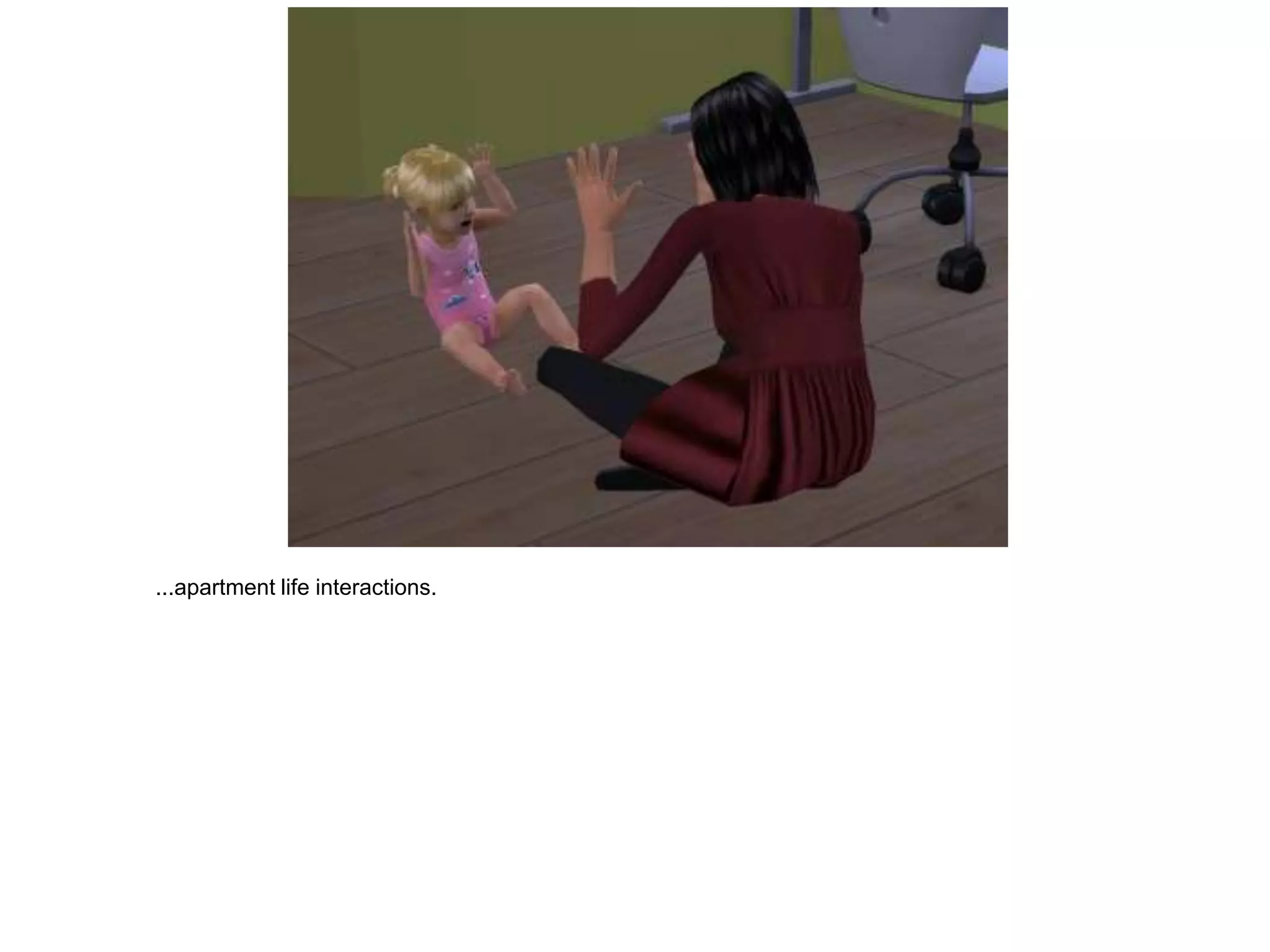 ...apartment life interactions.
 