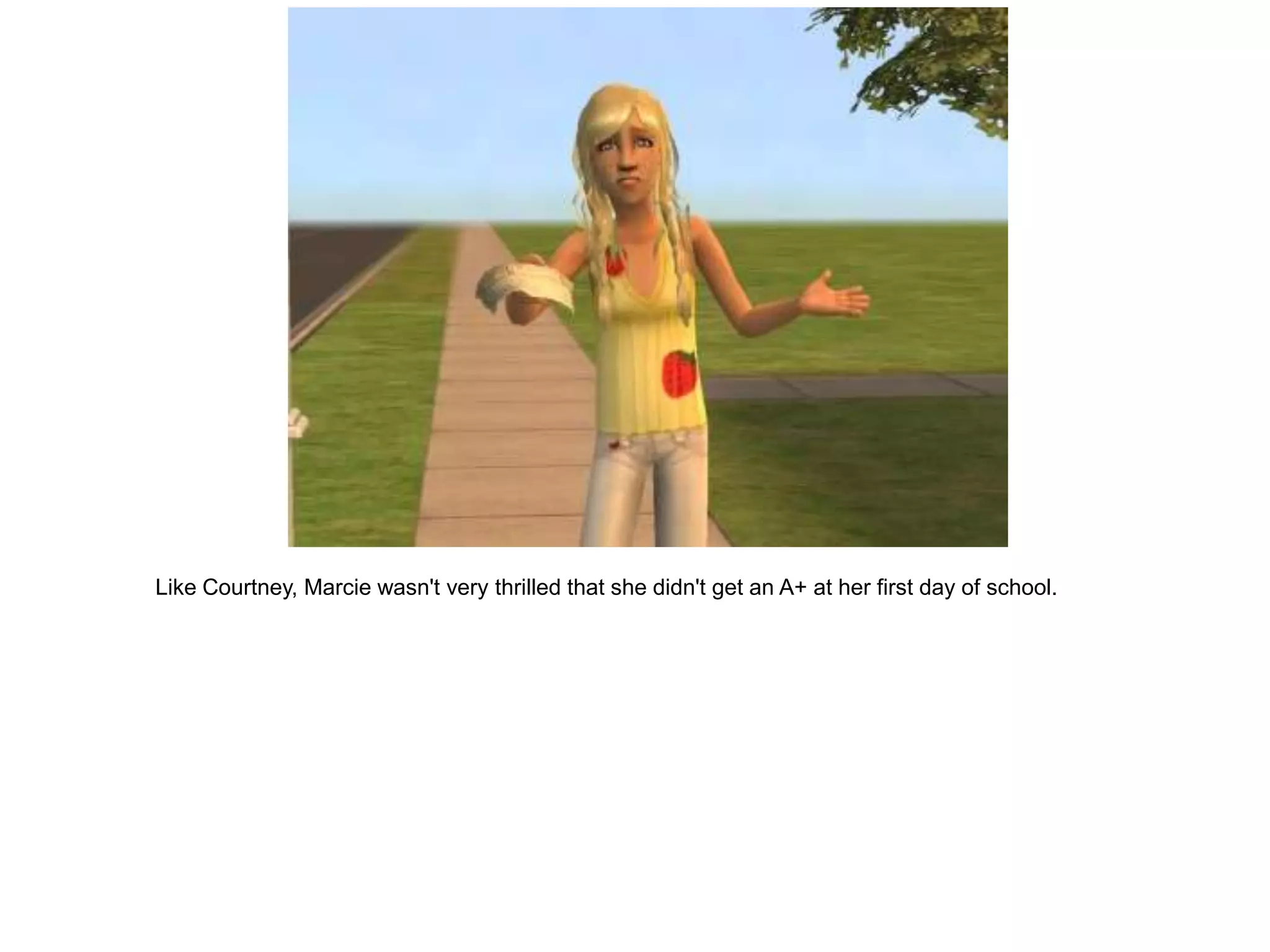 Like Courtney, Marcie wasn't very thrilled that she didn't get an A+ at her first day of school.
 