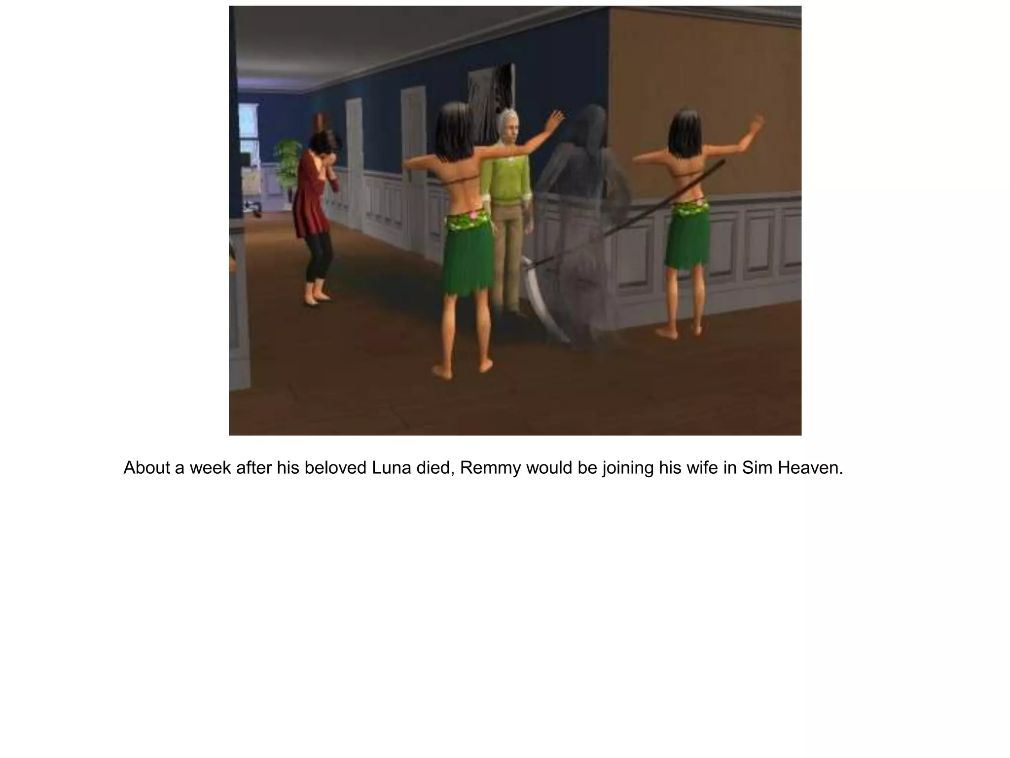 About a week after his beloved Luna died, Remmy would be joining his wife in Sim Heaven.
 