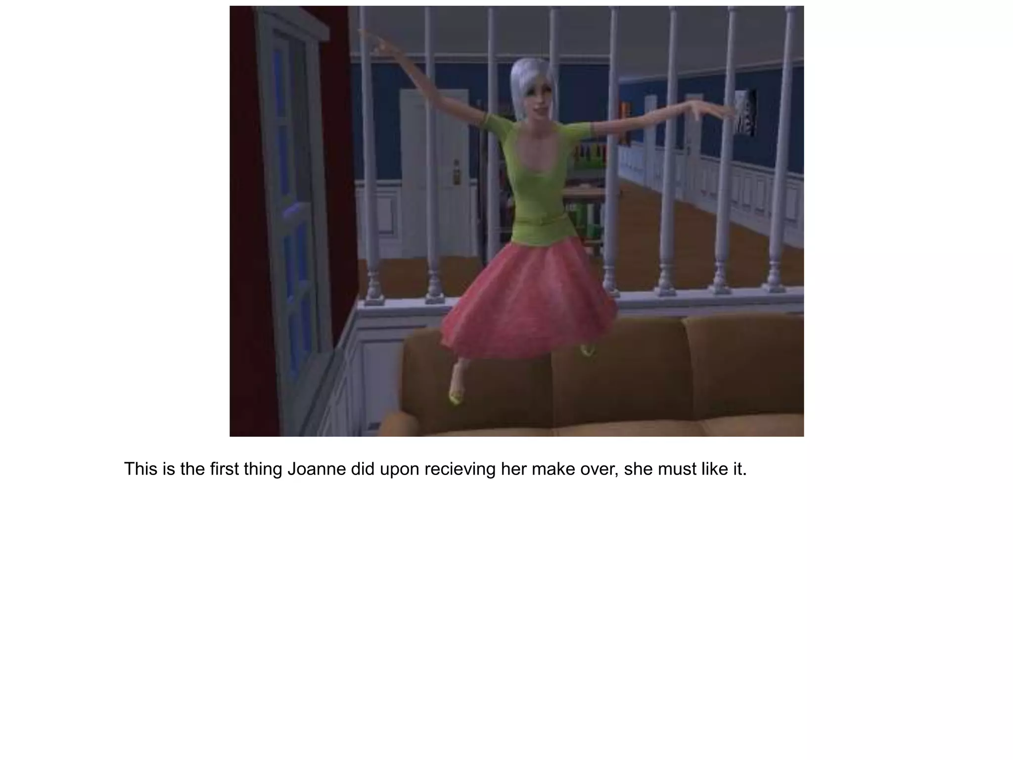 This is the first thing Joanne did upon recieving her make over, she must like it.
 