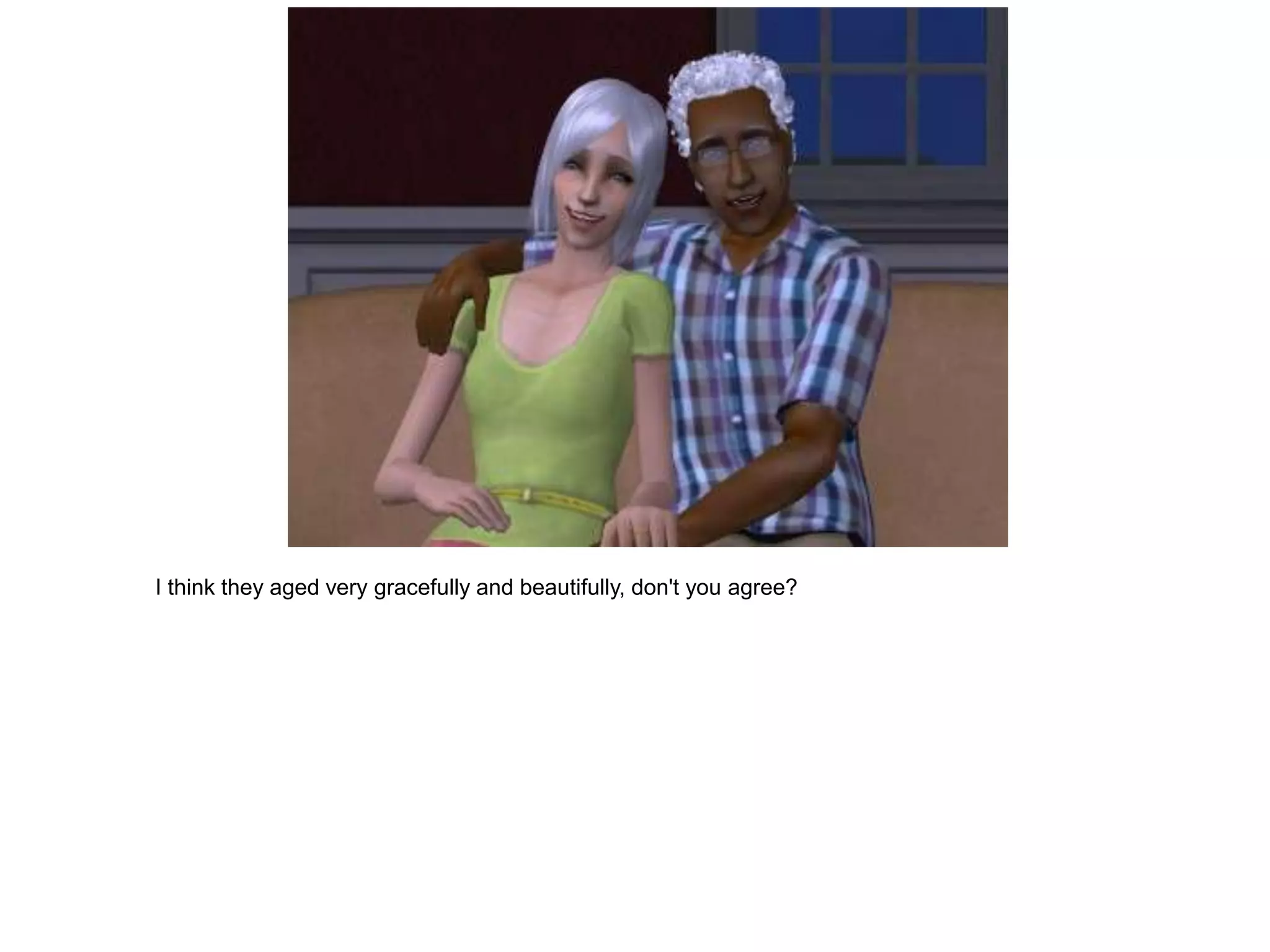 I think they aged very gracefully and beautifully, don't you agree?
 