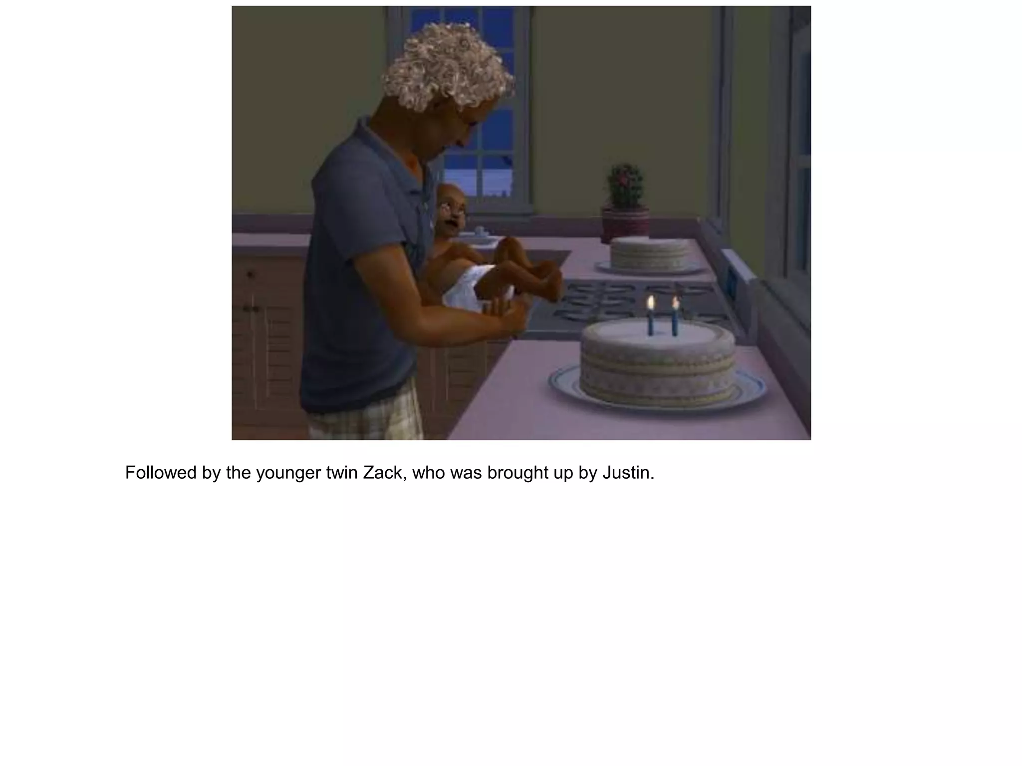 Followed by the younger twin Zack, who was brought up by Justin.
 