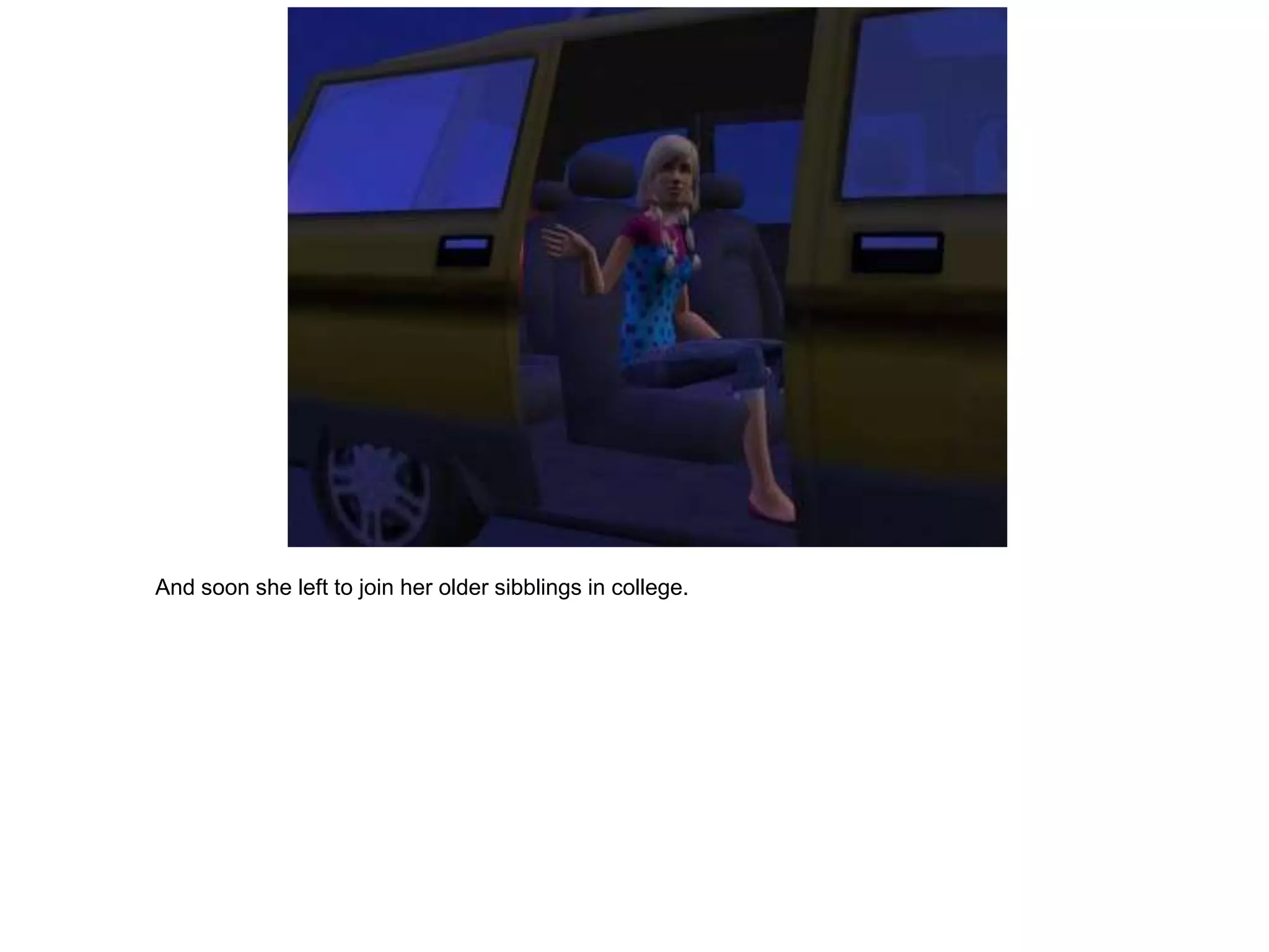 And soon she left to join her older sibblings in college.
 