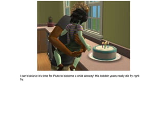 I can't believe it's time for Pluto to become a child already! His toddler years really did fly right
by.
 