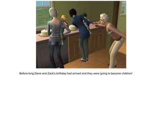 Before long Dane and Zack's birthday had arrived and they were going to become children!
 