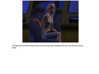 The taxi soon arrived at their home and Courtney was heading off to her new life as a young
adult.
 