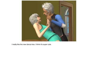 I really like the new dance kiss. I think it's super cute.
 