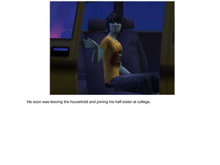 He soon was leaving the household and joining his half-sister at college.
 