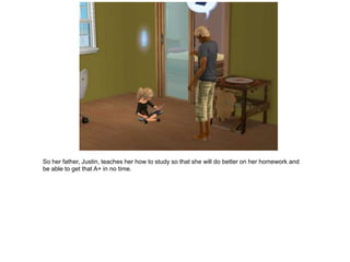 So her father, Justin, teaches her how to study so that she will do better on her homework and
be able to get that A+ in no time.
 