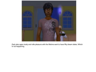 Zack also ages nicely and rolls pleasure with the lifetime want to have fifty dream dates. Which
is not happening.
 