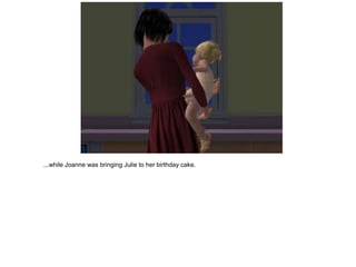 ...while Joanne was bringing Julie to her birthday cake.
 