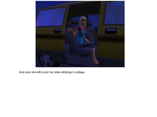 And soon she left to join her older sibblings in college.
 