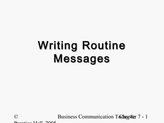 Writing Routine
      Messages




©      Business Communication Today 8e 7 - 1
                               Chapter
 