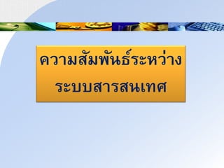 ควนมสัมพัาธ์ระหว่นง
ระบบสนรสาเทศ
 
