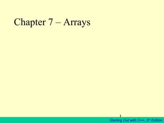 1
Starting Out with C++, 3rd
Edition
Chapter 7 – Arrays
 