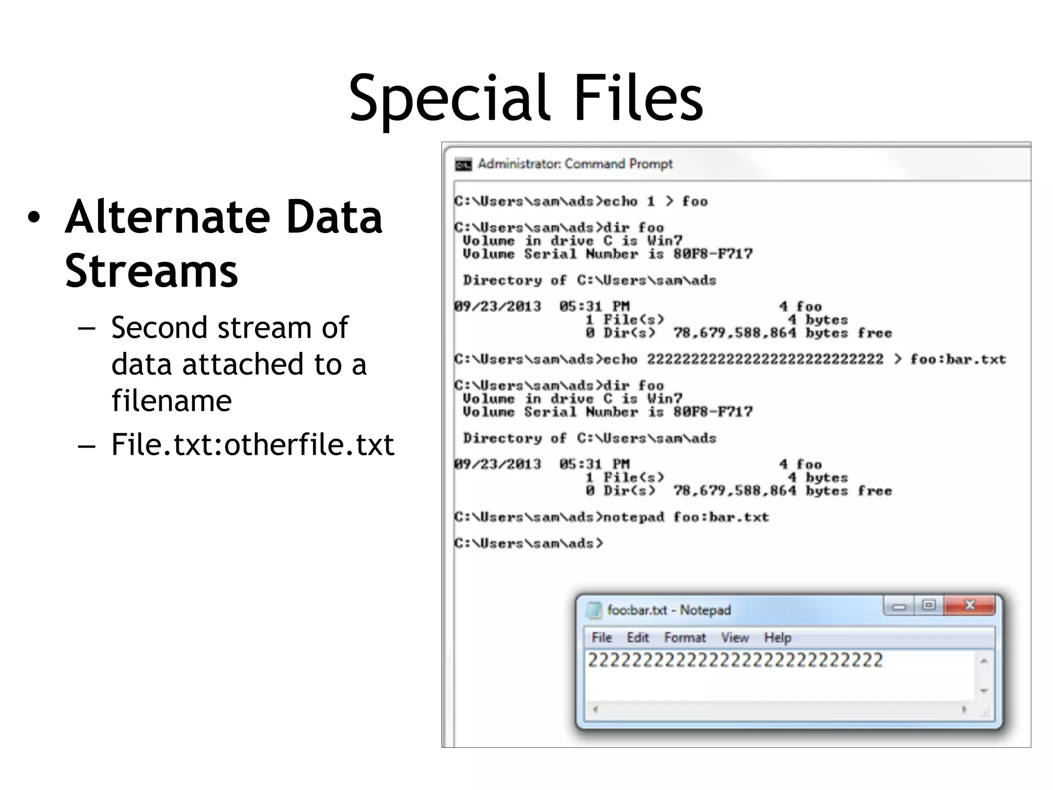 Special Files
• Alternate Data
Streams
– Second stream of
data attached to a
filename
– File.txt:otherfile.txt
 