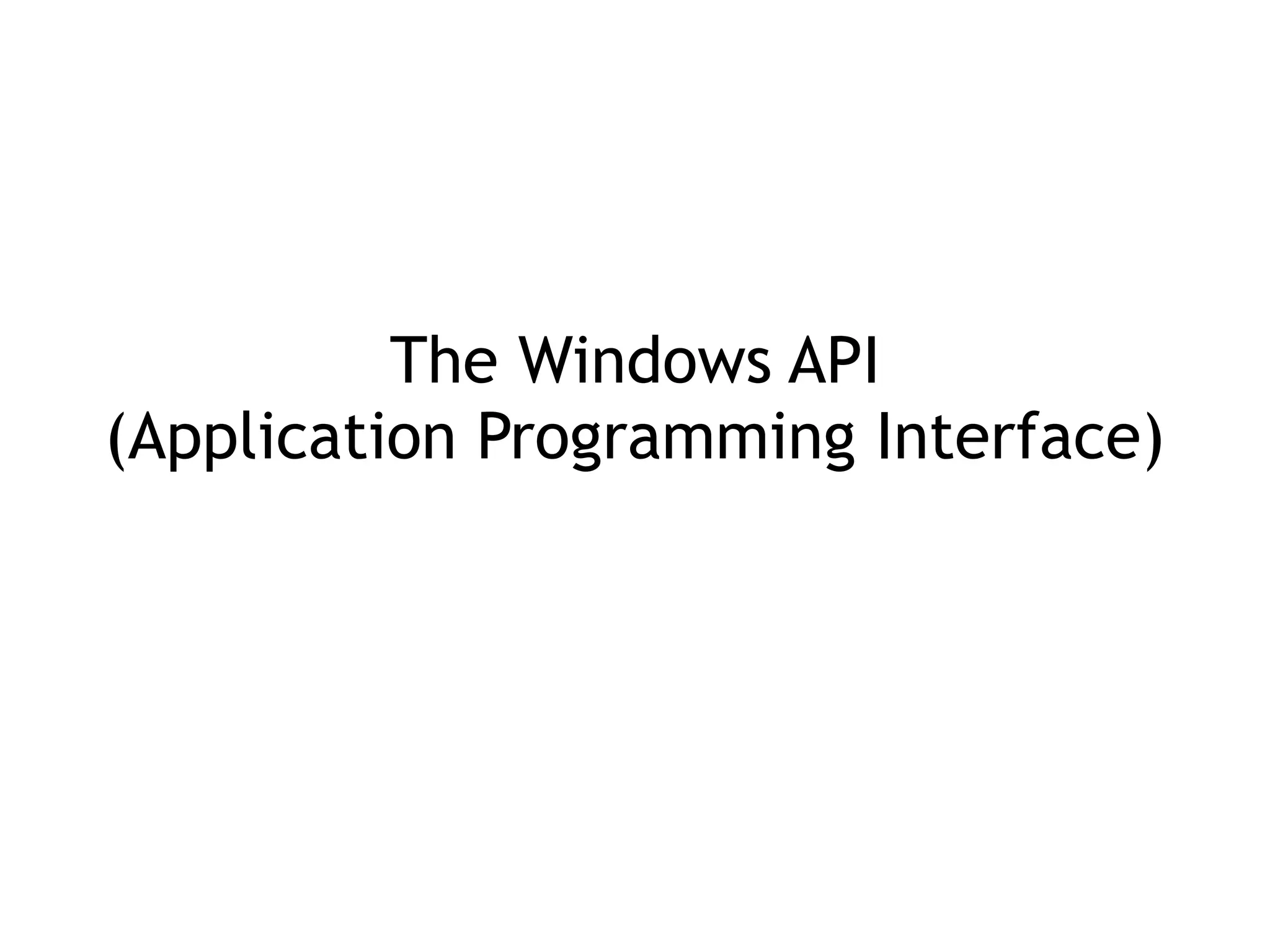The Windows API 
(Application Programming Interface)
 