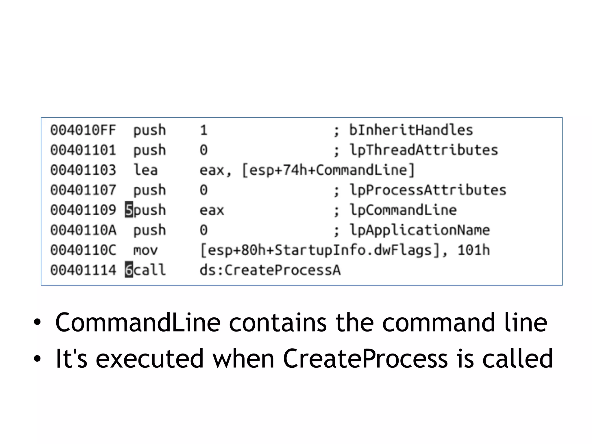 • CommandLine contains the command line
• It's executed when CreateProcess is called
 