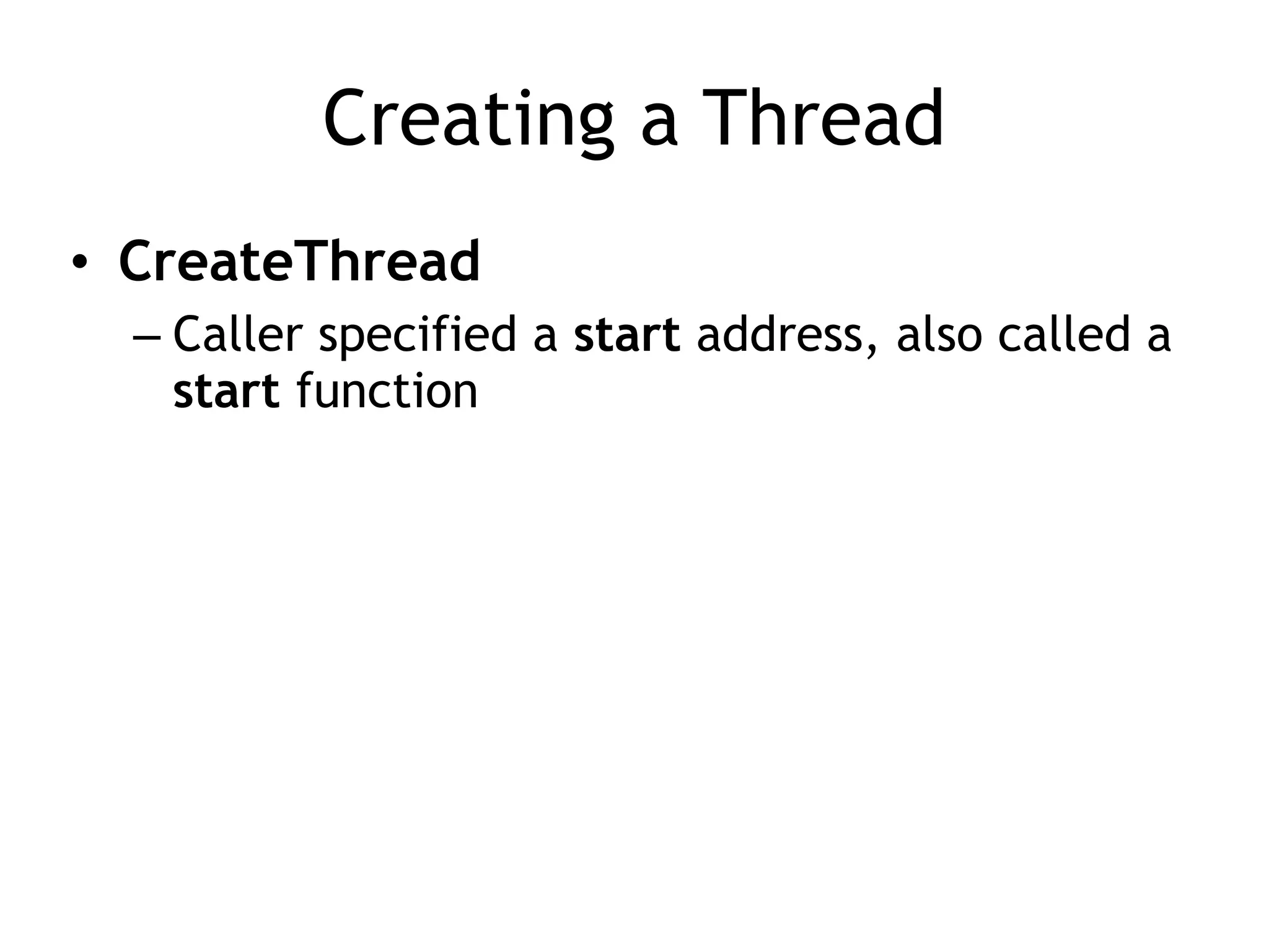 Creating a Thread
• CreateThread
– Caller specified a start address, also called a
start function
 