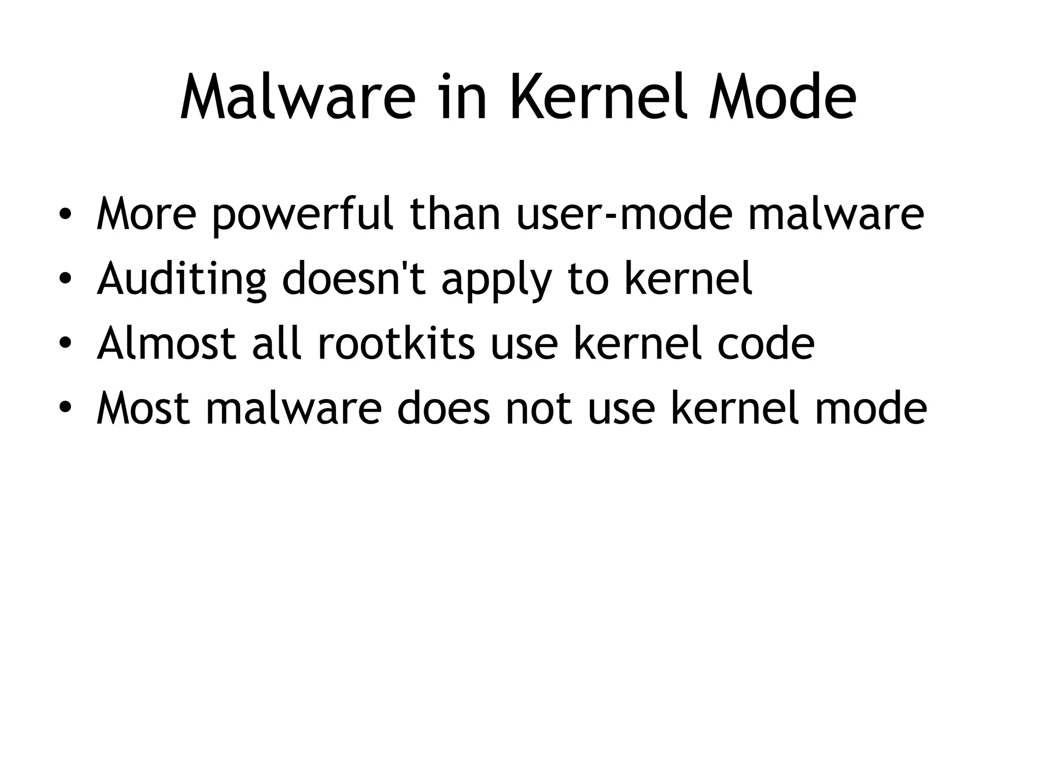 Malware in Kernel Mode
• More powerful than user-mode malware
• Auditing doesn't apply to kernel
• Almost all rootkits use kernel code
• Most malware does not use kernel mode
 