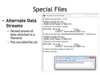 Special Files
• Alternate Data
Streams
– Second stream of
data attached to a
filename
– File.txt:otherfile.txt
 