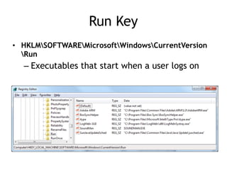 Run Key
• HKLMSOFTWAREMicrosoftWindowsCurrentVersion
Run
– Executables that start when a user logs on
 