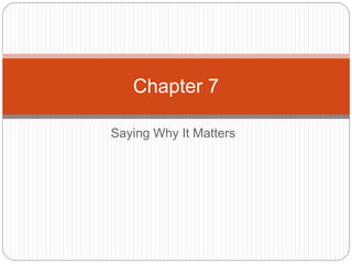 Saying Why It Matters
Chapter 7
 