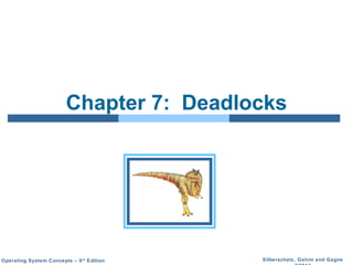 Silberschatz, Galvin and GagneOperating System Concepts – 9th
Edition
Chapter 7: Deadlocks
 