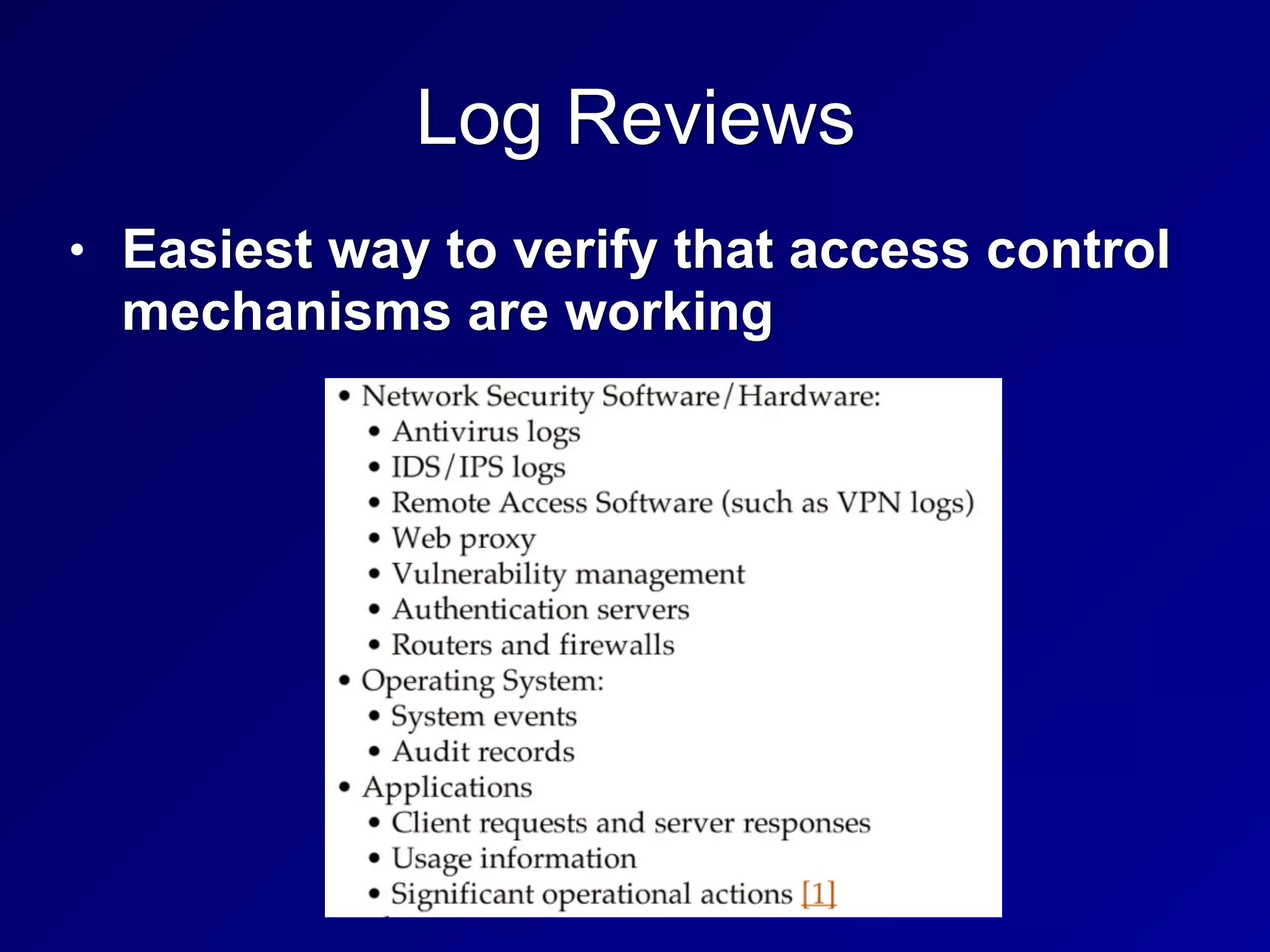 Log Reviews
• Easiest way to verify that access control
mechanisms are working
 