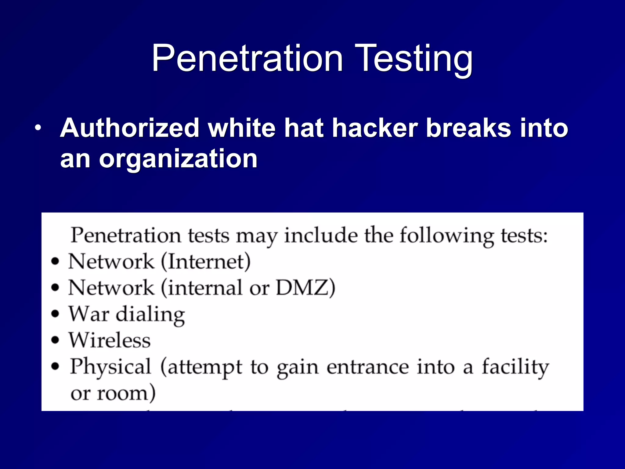 Penetration Testing
• Authorized white hat hacker breaks into
an organization
 