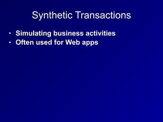 Synthetic Transactions
• Simulating business activities
• Often used for Web apps
 