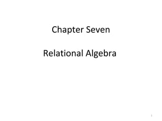 Chapter Seven
Relational Algebra
1
 