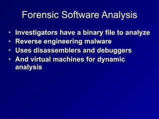 Forensic Software Analysis
• Investigators have a binary file to analyze
• Reverse engineering malware
• Uses disassembler...