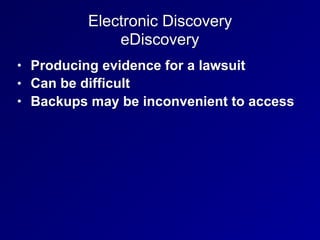 Electronic Discovery
eDiscovery
• Producing evidence for a lawsuit
• Can be difficult
• Backups may be inconvenient to acc...