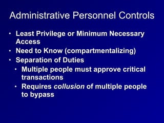 Administrative Personnel Controls
• Least Privilege or Minimum Necessary
Access
• Need to Know (compartmentalizing)
• Sepa...